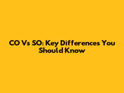 CO Vs SO: Key Differences You Should Know