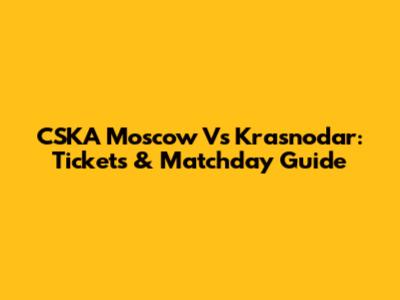 CSKA Moscow Vs Krasnodar: Tickets & Matchday Guide