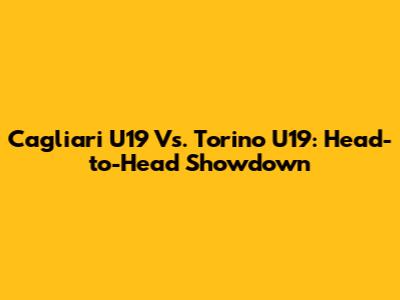 Cagliari U19 Vs. Torino U19: Head-to-Head Showdown