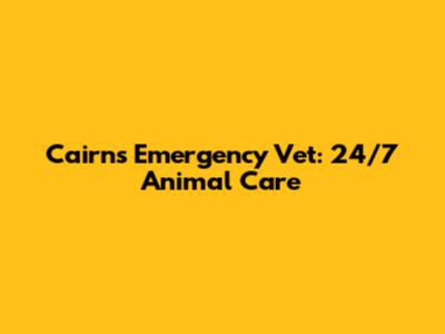 Cairns Emergency Vet: 24/7 Animal Care