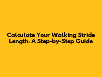 Calculate Your Walking Stride Length: A Step-by-Step Guide