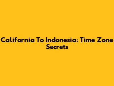 California To Indonesia: Time Zone Secrets