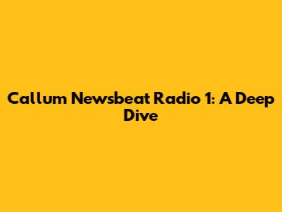 Callum Newsbeat Radio 1: A Deep Dive