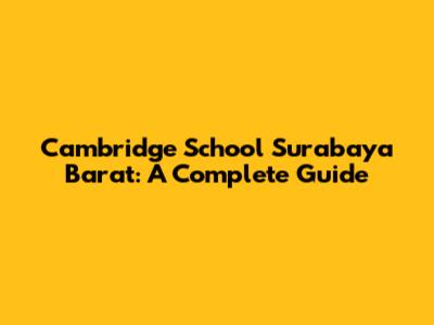 Cambridge School Surabaya Barat: A Complete Guide