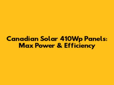 Canadian Solar 410Wp Panels: Max Power & Efficiency