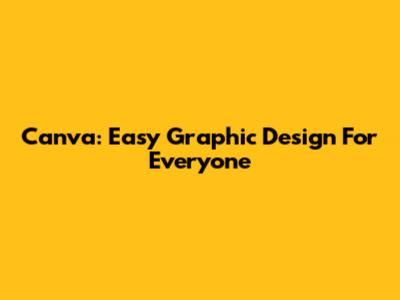 Canva: Easy Graphic Design For Everyone