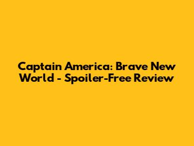 Captain America: Brave New World - Spoiler-Free Review