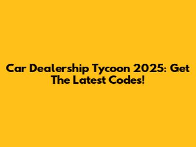 Car Dealership Tycoon 2025: Get The Latest Codes!