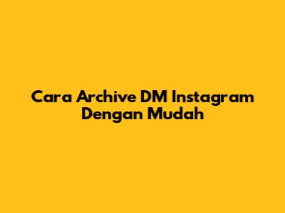 Cara Archive DM Instagram Dengan Mudah