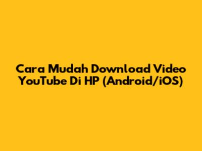 Cara Mudah Download Video YouTube Di HP (Android/iOS)