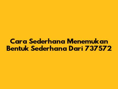 Cara Sederhana Menemukan Bentuk Sederhana Dari 737572