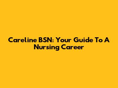 Careline BSN: Your Guide To A Nursing Career