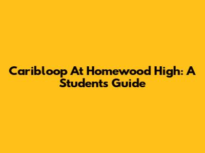 Caribloop At Homewood High: A Student's Guide