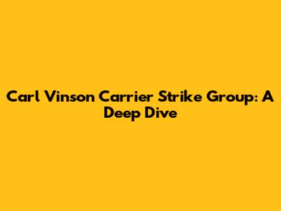 Carl Vinson Carrier Strike Group: A Deep Dive