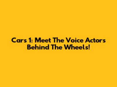 Cars 1: Meet The Voice Actors Behind The Wheels!