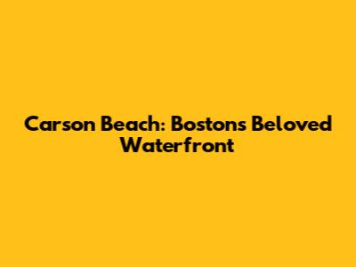 Carson Beach: Boston's Beloved Waterfront