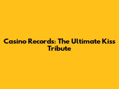 Casino Records: The Ultimate Kiss Tribute