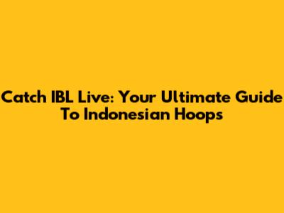 Catch IBL Live: Your Ultimate Guide To Indonesian Hoops