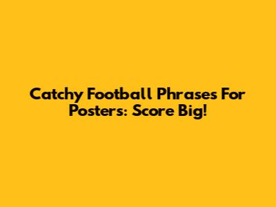 Catchy Football Phrases For Posters: Score Big!