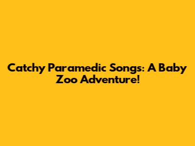 Catchy Paramedic Songs: A Baby Zoo Adventure!