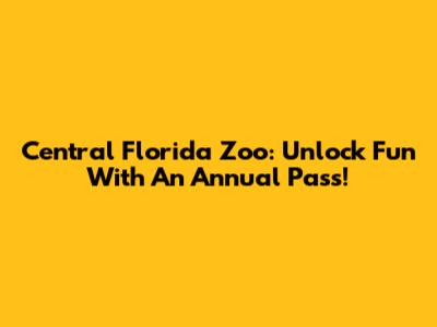 Central Florida Zoo: Unlock Fun With An Annual Pass!