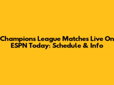 Champions League Matches Live On ESPN Today: Schedule & Info