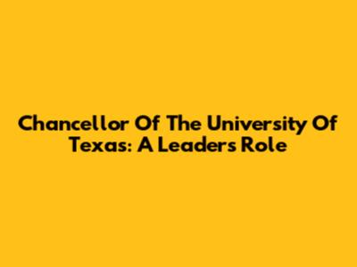 Chancellor Of The University Of Texas: A Leader's Role