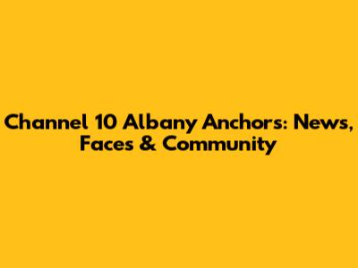 Channel 10 Albany Anchors: News, Faces & Community