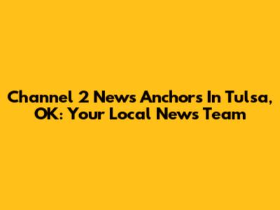Channel 2 News Anchors In Tulsa, OK: Your Local News Team