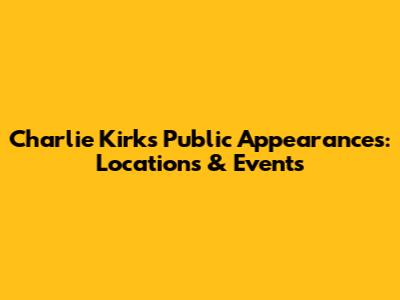 Charlie Kirk's Public Appearances: Locations & Events