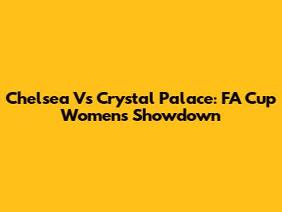 Chelsea Vs Crystal Palace: FA Cup Women's Showdown