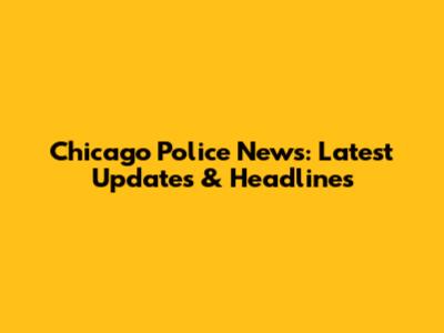 Chicago Police News: Latest Updates & Headlines