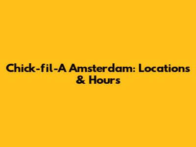 Chick-fil-A Amsterdam: Locations & Hours