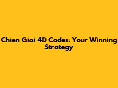 Chien Gioi 4D Codes: Your Winning Strategy