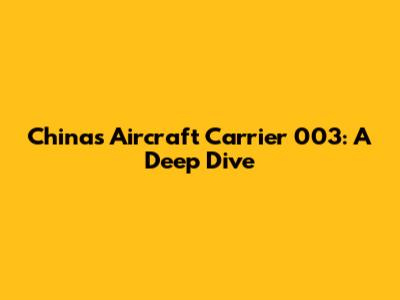 China's Aircraft Carrier 003: A Deep Dive