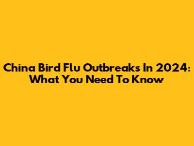 China Bird Flu Outbreaks In 2024: What You Need To Know