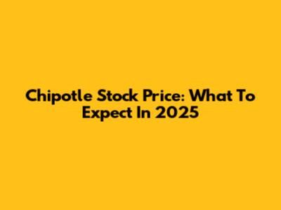 Chipotle Stock Price: What To Expect In 2025