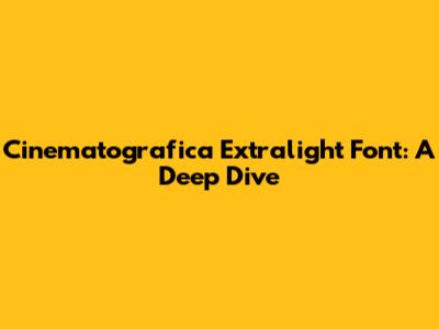 Cinematografica Extralight Font: A Deep Dive