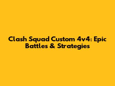 Clash Squad Custom 4v4: Epic Battles & Strategies