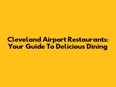 Cleveland Airport Restaurants: Your Guide To Delicious Dining