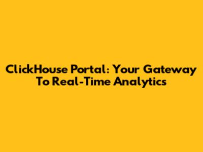 ClickHouse Portal: Your Gateway To Real-Time Analytics