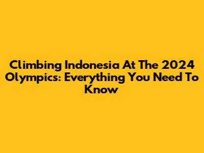 Climbing Indonesia At The 2024 Olympics: Everything You Need To Know