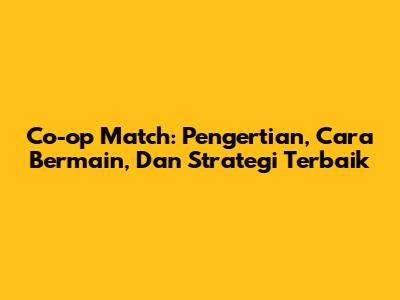 Co-op Match: Pengertian, Cara Bermain, Dan Strategi Terbaik
