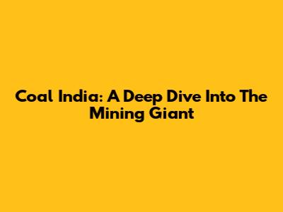 Coal India: A Deep Dive Into The Mining Giant
