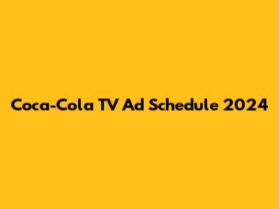 Coca-Cola TV Ad Schedule 2024
