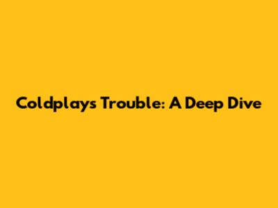 Coldplay's "Trouble": A Deep Dive