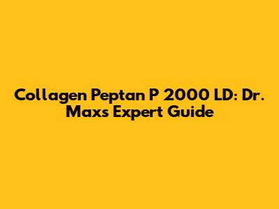 Collagen Peptan P 2000 LD: Dr. Max's Expert Guide