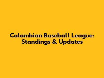 Colombian Baseball League: Standings & Updates