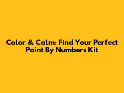 Color & Calm: Find Your Perfect Paint By Numbers Kit