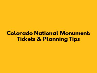 Colorado National Monument: Tickets & Planning Tips